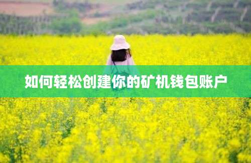 如何轻松创建你的矿机钱包账户