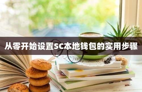从零开始设置SC本地钱包的实用步骤