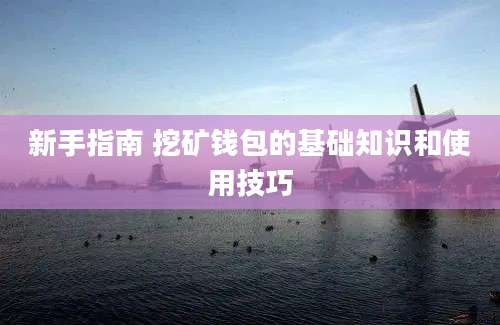新手指南 挖矿钱包的基础知识和使用技巧