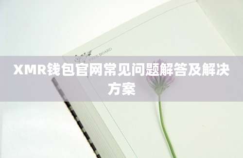 XMR钱包官网常见问题解答及解决方案