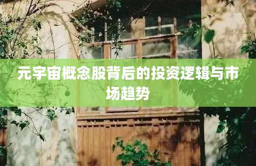 元宇宙概念股背后的投资逻辑与市场趋势